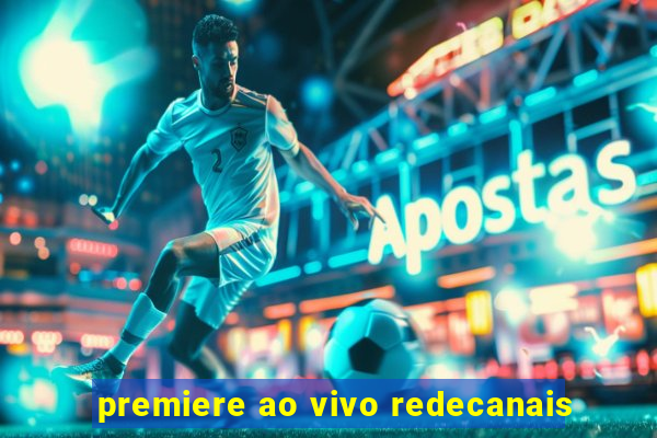 premiere ao vivo redecanais